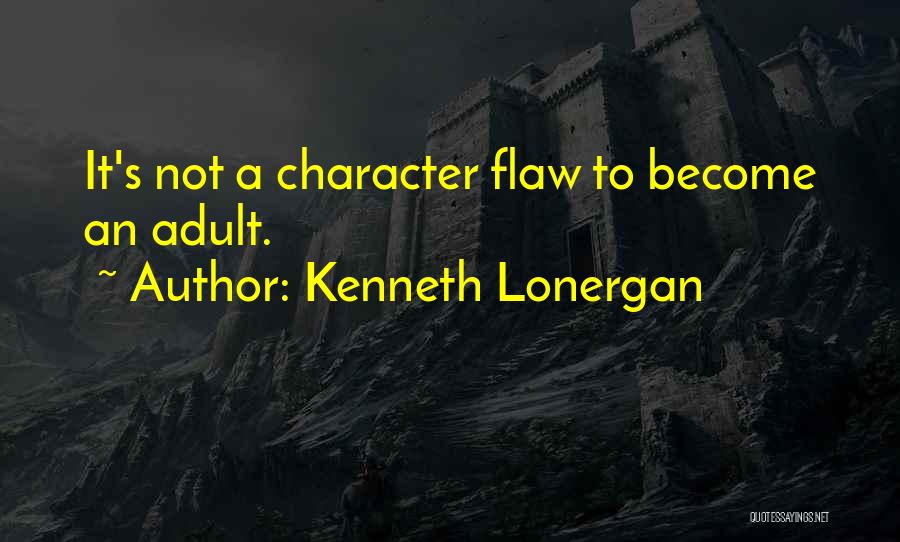 Kenneth Lonergan Quotes: It's Not A Character Flaw To Become An Adult.