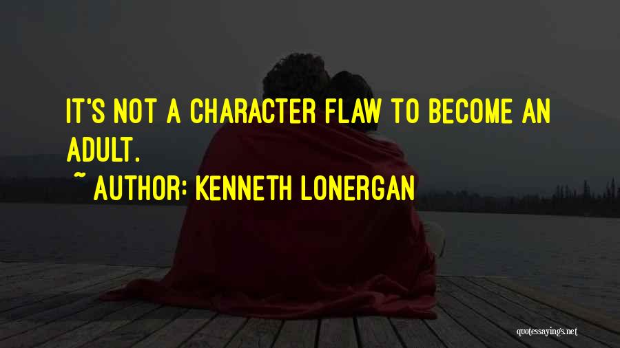 Kenneth Lonergan Quotes: It's Not A Character Flaw To Become An Adult.