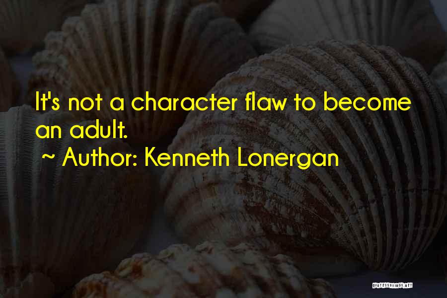 Kenneth Lonergan Quotes: It's Not A Character Flaw To Become An Adult.