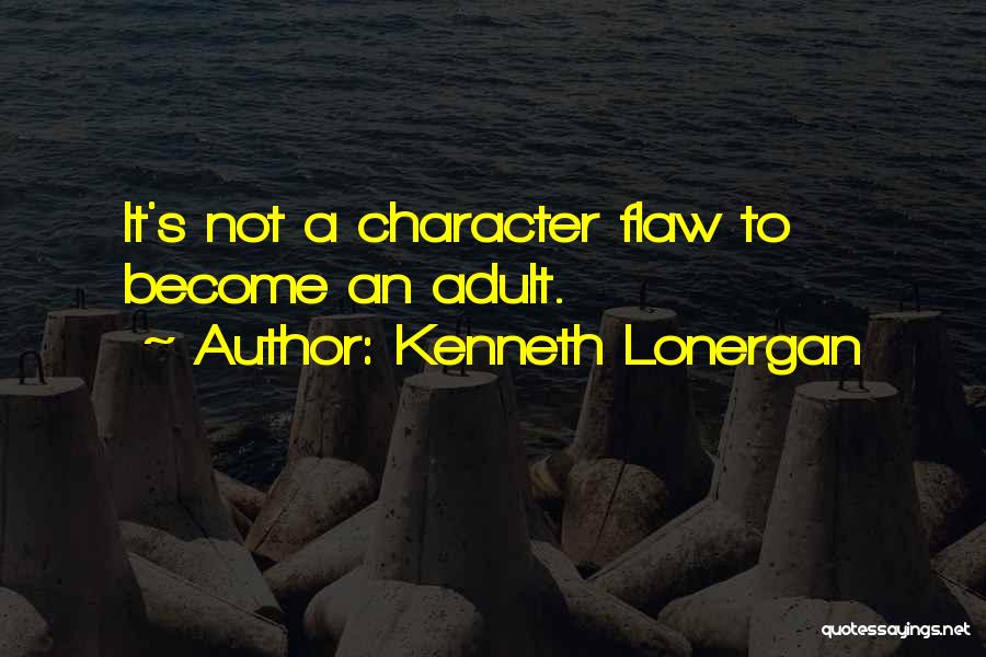 Kenneth Lonergan Quotes: It's Not A Character Flaw To Become An Adult.