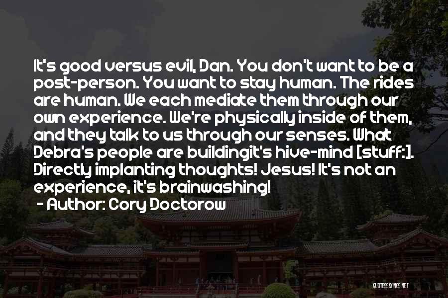 Cory Doctorow Quotes: It's Good Versus Evil, Dan. You Don't Want To Be A Post-person. You Want To Stay Human. The Rides Are