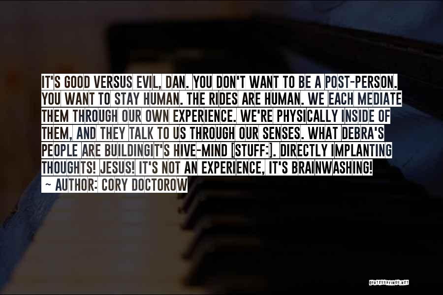 Cory Doctorow Quotes: It's Good Versus Evil, Dan. You Don't Want To Be A Post-person. You Want To Stay Human. The Rides Are