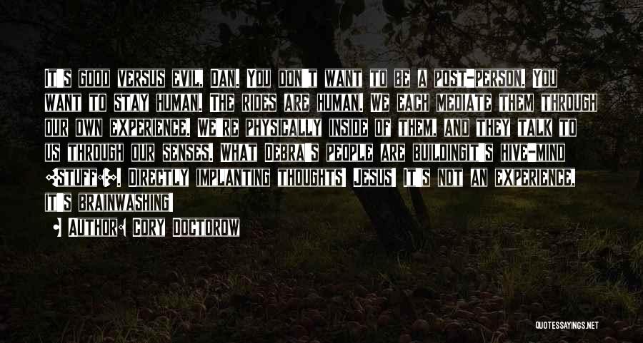 Cory Doctorow Quotes: It's Good Versus Evil, Dan. You Don't Want To Be A Post-person. You Want To Stay Human. The Rides Are