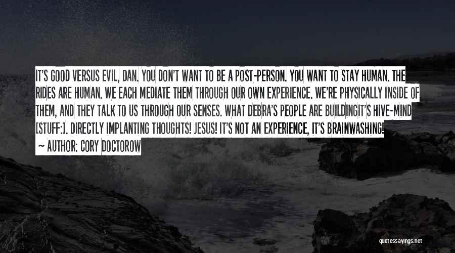 Cory Doctorow Quotes: It's Good Versus Evil, Dan. You Don't Want To Be A Post-person. You Want To Stay Human. The Rides Are