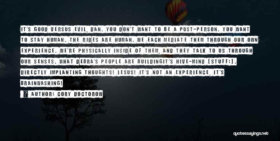 Cory Doctorow Quotes: It's Good Versus Evil, Dan. You Don't Want To Be A Post-person. You Want To Stay Human. The Rides Are