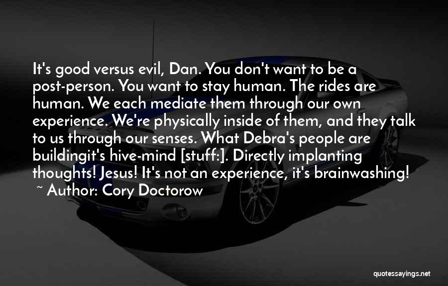 Cory Doctorow Quotes: It's Good Versus Evil, Dan. You Don't Want To Be A Post-person. You Want To Stay Human. The Rides Are