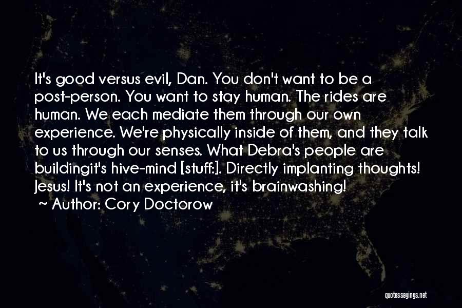 Cory Doctorow Quotes: It's Good Versus Evil, Dan. You Don't Want To Be A Post-person. You Want To Stay Human. The Rides Are