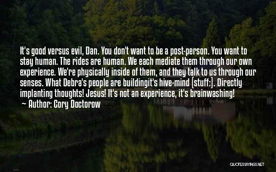 Cory Doctorow Quotes: It's Good Versus Evil, Dan. You Don't Want To Be A Post-person. You Want To Stay Human. The Rides Are