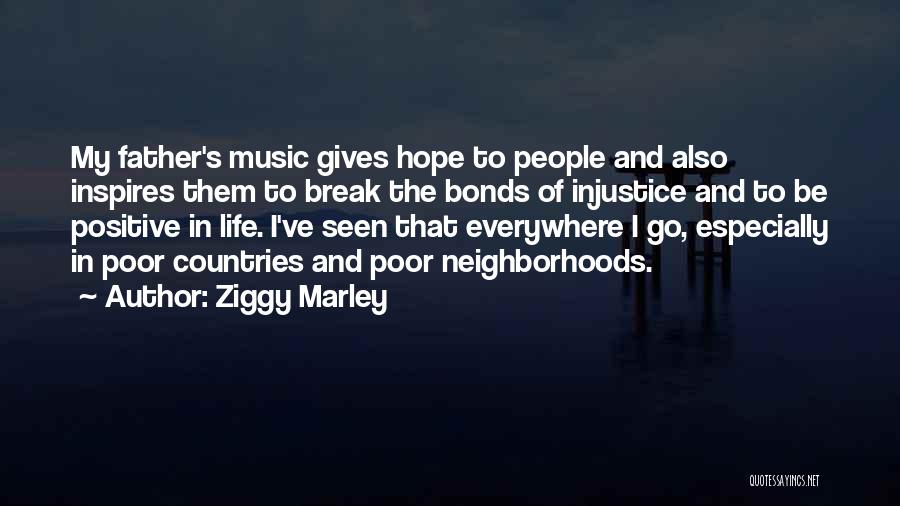 Ziggy Marley Quotes: My Father's Music Gives Hope To People And Also Inspires Them To Break The Bonds Of Injustice And To Be