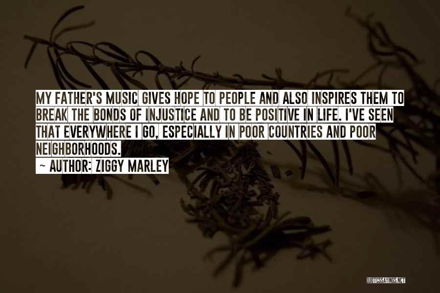 Ziggy Marley Quotes: My Father's Music Gives Hope To People And Also Inspires Them To Break The Bonds Of Injustice And To Be