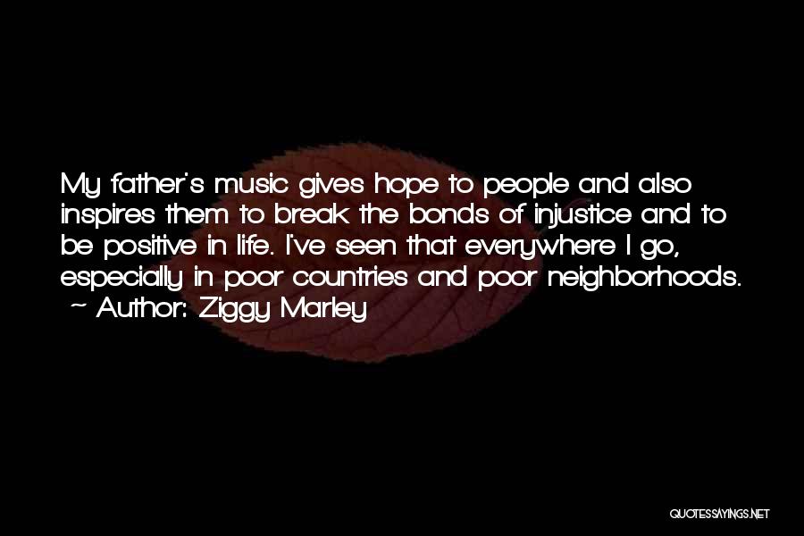 Ziggy Marley Quotes: My Father's Music Gives Hope To People And Also Inspires Them To Break The Bonds Of Injustice And To Be