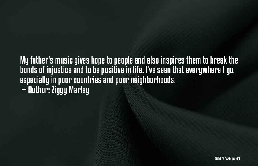 Ziggy Marley Quotes: My Father's Music Gives Hope To People And Also Inspires Them To Break The Bonds Of Injustice And To Be