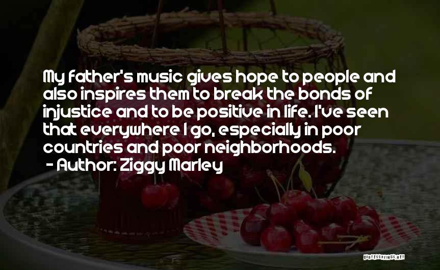 Ziggy Marley Quotes: My Father's Music Gives Hope To People And Also Inspires Them To Break The Bonds Of Injustice And To Be