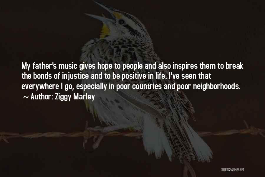 Ziggy Marley Quotes: My Father's Music Gives Hope To People And Also Inspires Them To Break The Bonds Of Injustice And To Be