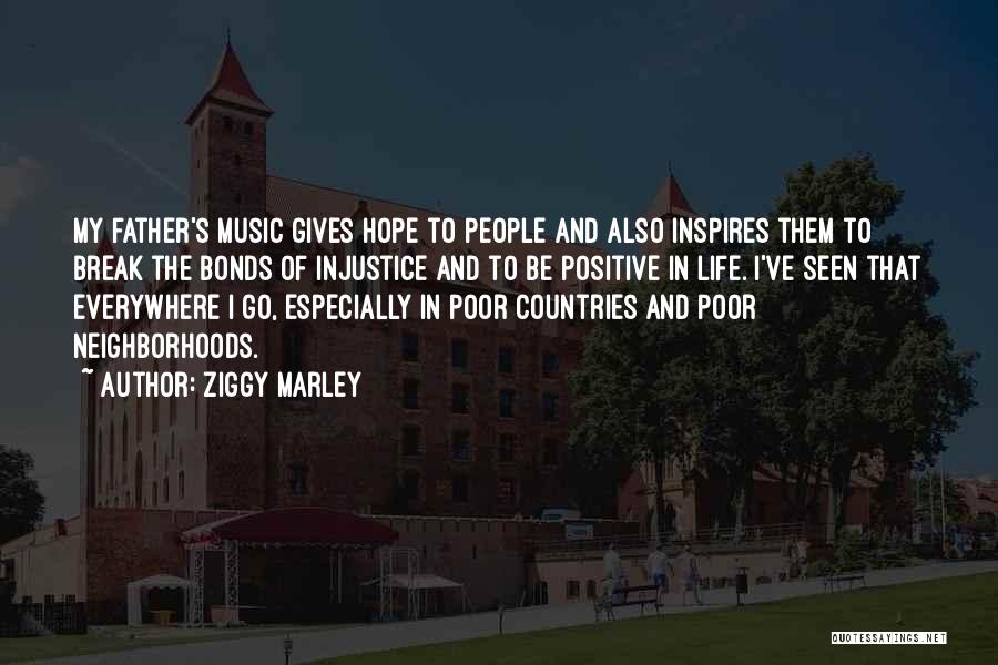 Ziggy Marley Quotes: My Father's Music Gives Hope To People And Also Inspires Them To Break The Bonds Of Injustice And To Be