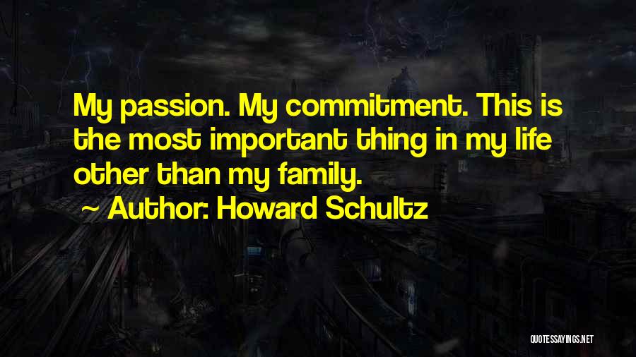 Howard Schultz Quotes: My Passion. My Commitment. This Is The Most Important Thing In My Life Other Than My Family.