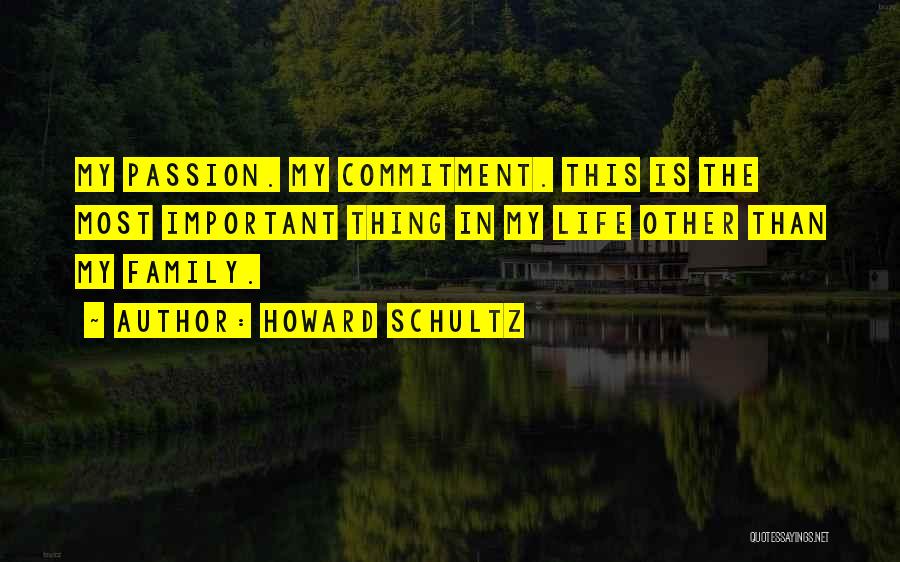 Howard Schultz Quotes: My Passion. My Commitment. This Is The Most Important Thing In My Life Other Than My Family.