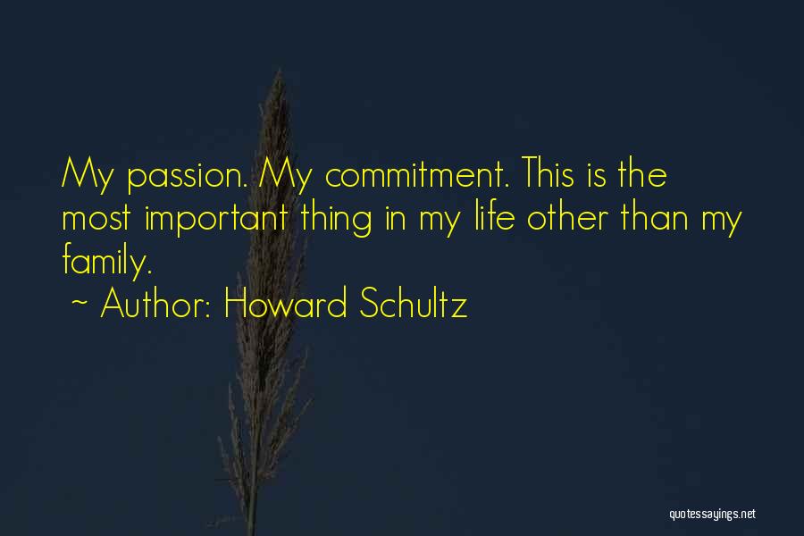 Howard Schultz Quotes: My Passion. My Commitment. This Is The Most Important Thing In My Life Other Than My Family.