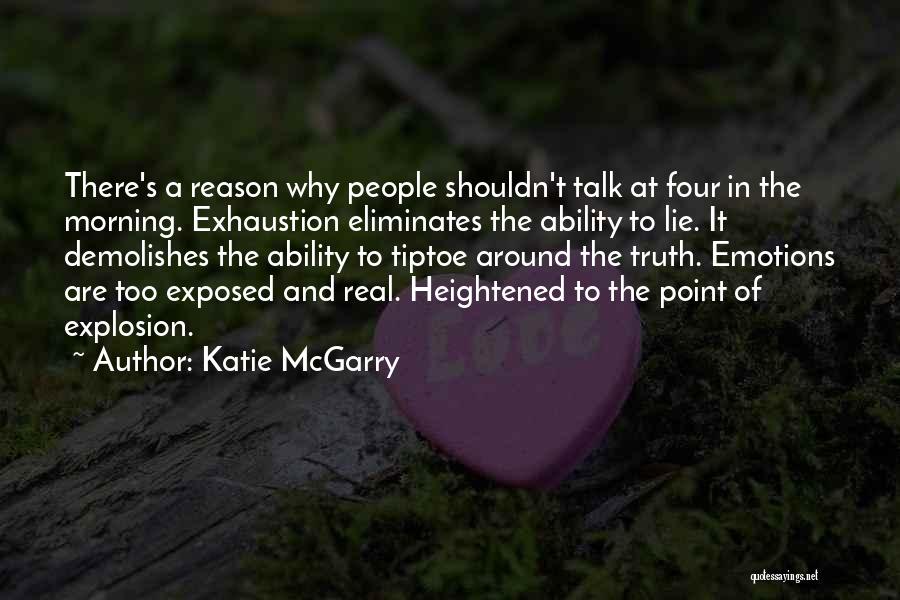 Katie McGarry Quotes: There's A Reason Why People Shouldn't Talk At Four In The Morning. Exhaustion Eliminates The Ability To Lie. It Demolishes