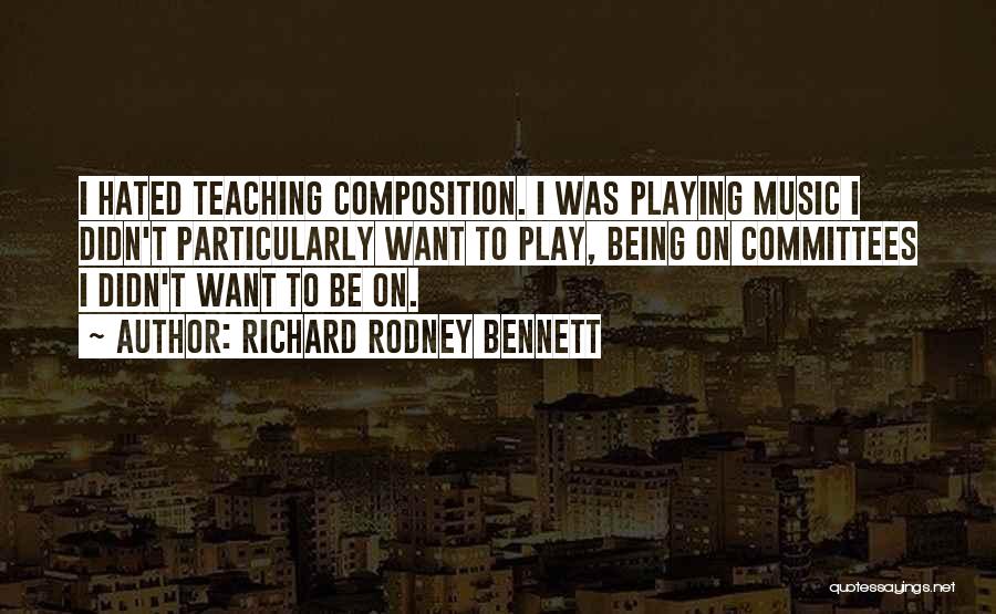 Richard Rodney Bennett Quotes: I Hated Teaching Composition. I Was Playing Music I Didn't Particularly Want To Play, Being On Committees I Didn't Want