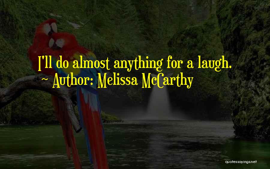 Melissa McCarthy Quotes: I'll Do Almost Anything For A Laugh.