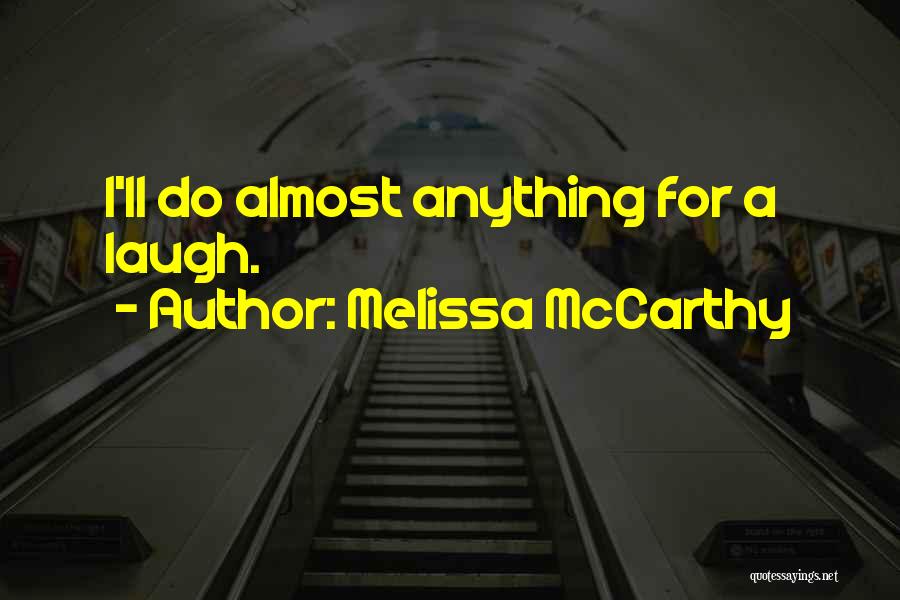 Melissa McCarthy Quotes: I'll Do Almost Anything For A Laugh.
