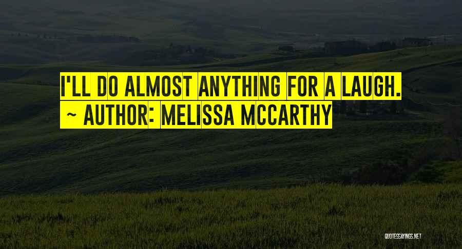 Melissa McCarthy Quotes: I'll Do Almost Anything For A Laugh.
