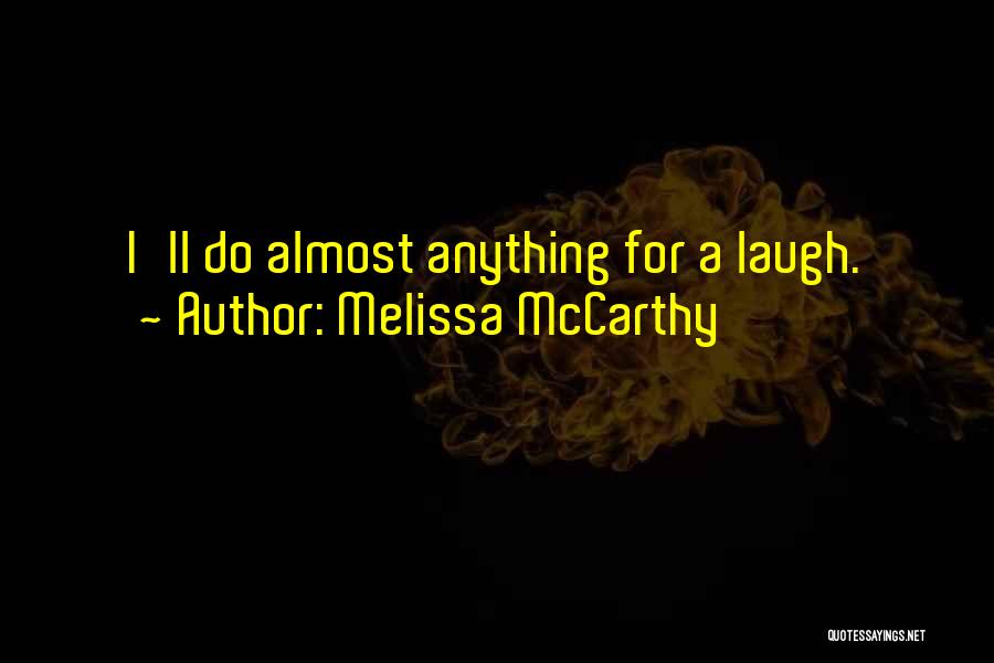 Melissa McCarthy Quotes: I'll Do Almost Anything For A Laugh.