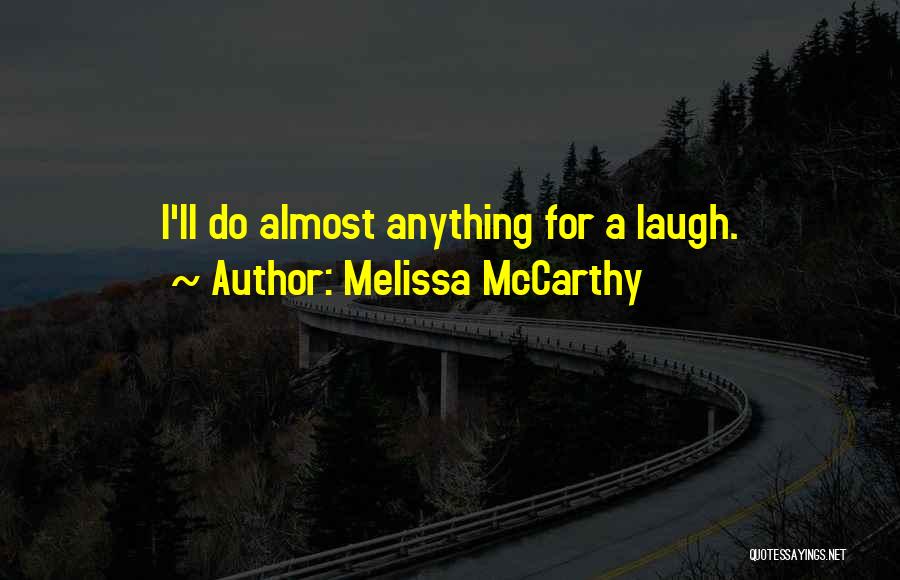 Melissa McCarthy Quotes: I'll Do Almost Anything For A Laugh.