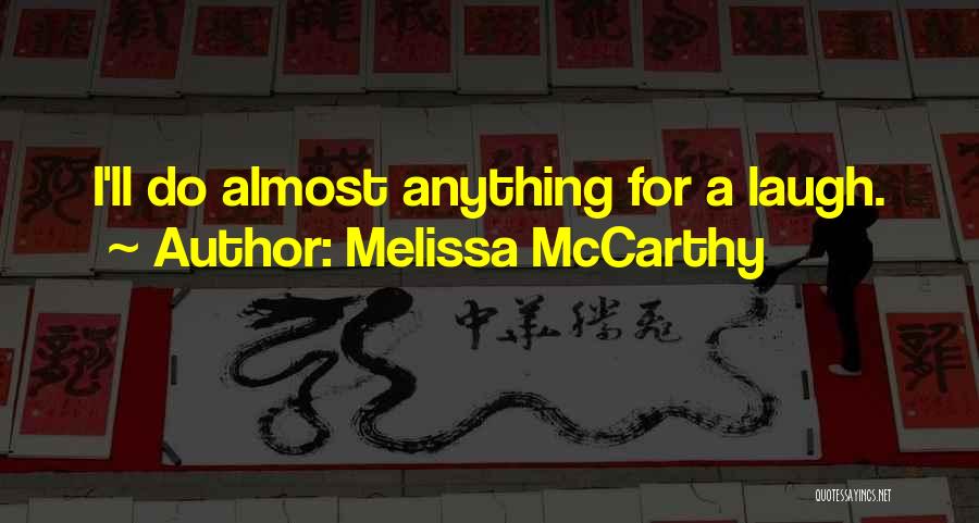 Melissa McCarthy Quotes: I'll Do Almost Anything For A Laugh.