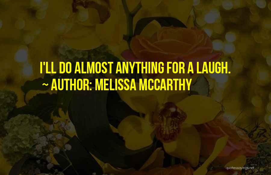 Melissa McCarthy Quotes: I'll Do Almost Anything For A Laugh.