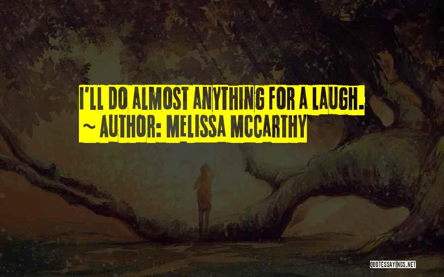 Melissa McCarthy Quotes: I'll Do Almost Anything For A Laugh.