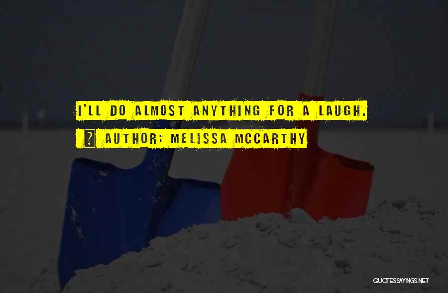 Melissa McCarthy Quotes: I'll Do Almost Anything For A Laugh.
