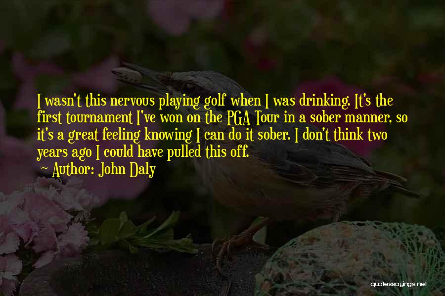 John Daly Quotes: I Wasn't This Nervous Playing Golf When I Was Drinking. It's The First Tournament I've Won On The Pga Tour