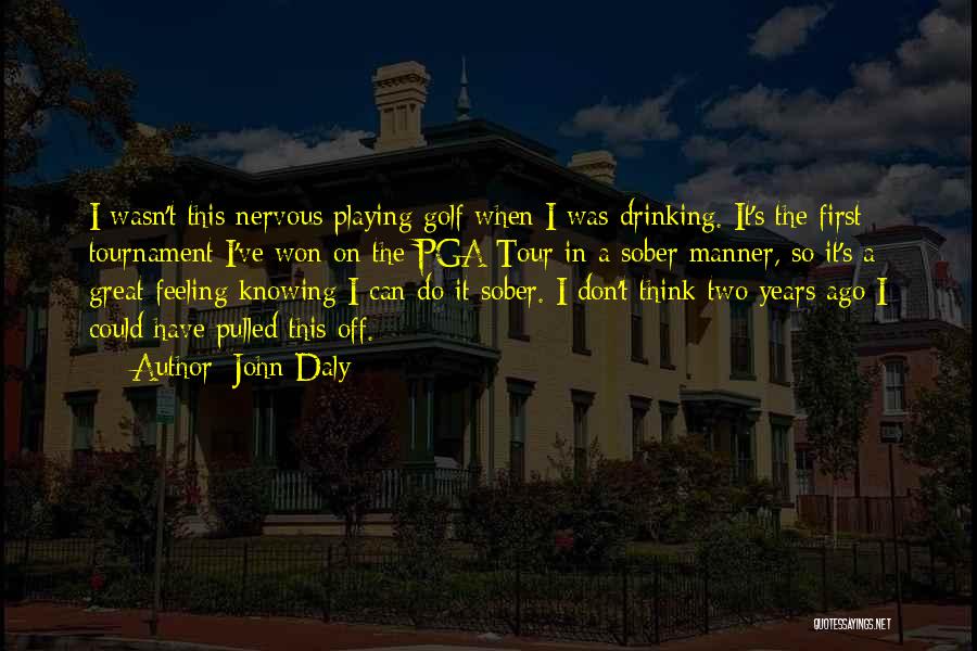 John Daly Quotes: I Wasn't This Nervous Playing Golf When I Was Drinking. It's The First Tournament I've Won On The Pga Tour