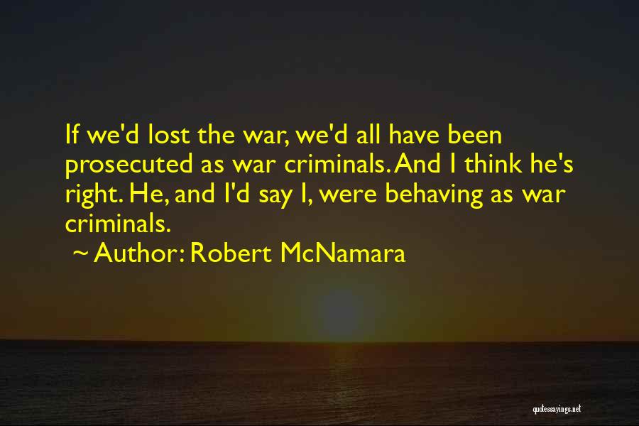 Robert McNamara Quotes: If We'd Lost The War, We'd All Have Been Prosecuted As War Criminals. And I Think He's Right. He, And