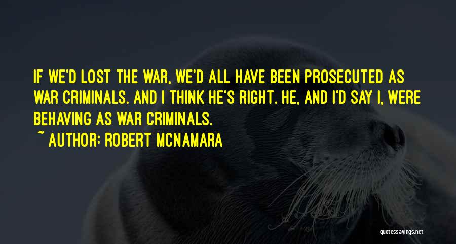 Robert McNamara Quotes: If We'd Lost The War, We'd All Have Been Prosecuted As War Criminals. And I Think He's Right. He, And