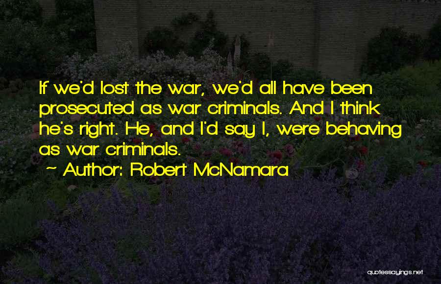 Robert McNamara Quotes: If We'd Lost The War, We'd All Have Been Prosecuted As War Criminals. And I Think He's Right. He, And