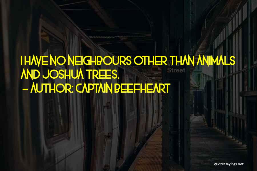 Captain Beefheart Quotes: I Have No Neighbours Other Than Animals And Joshua Trees.