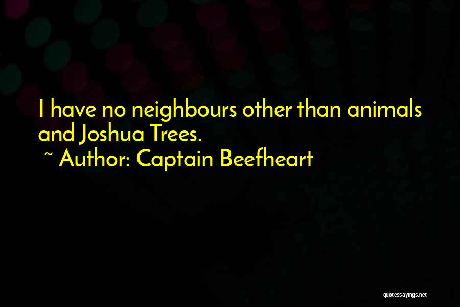 Captain Beefheart Quotes: I Have No Neighbours Other Than Animals And Joshua Trees.
