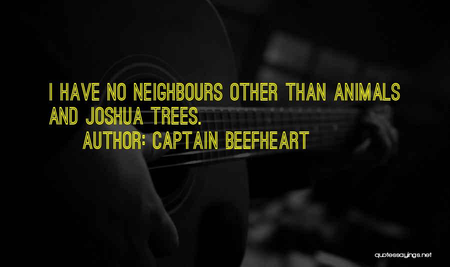 Captain Beefheart Quotes: I Have No Neighbours Other Than Animals And Joshua Trees.