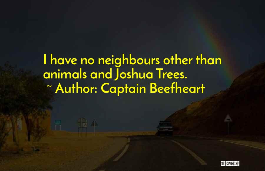 Captain Beefheart Quotes: I Have No Neighbours Other Than Animals And Joshua Trees.