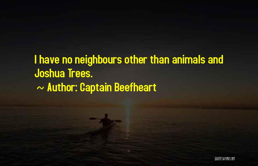 Captain Beefheart Quotes: I Have No Neighbours Other Than Animals And Joshua Trees.