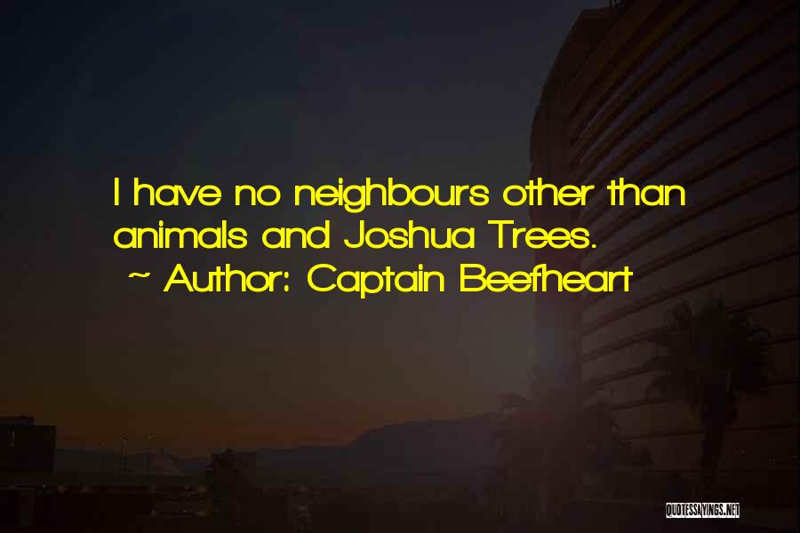 Captain Beefheart Quotes: I Have No Neighbours Other Than Animals And Joshua Trees.