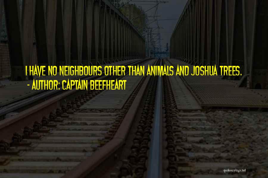 Captain Beefheart Quotes: I Have No Neighbours Other Than Animals And Joshua Trees.