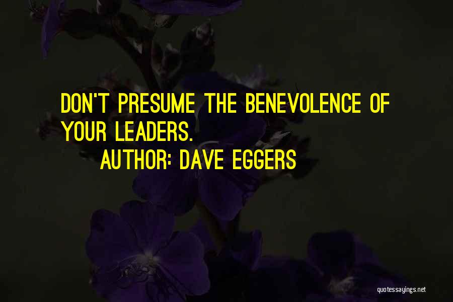 Dave Eggers Quotes: Don't Presume The Benevolence Of Your Leaders.