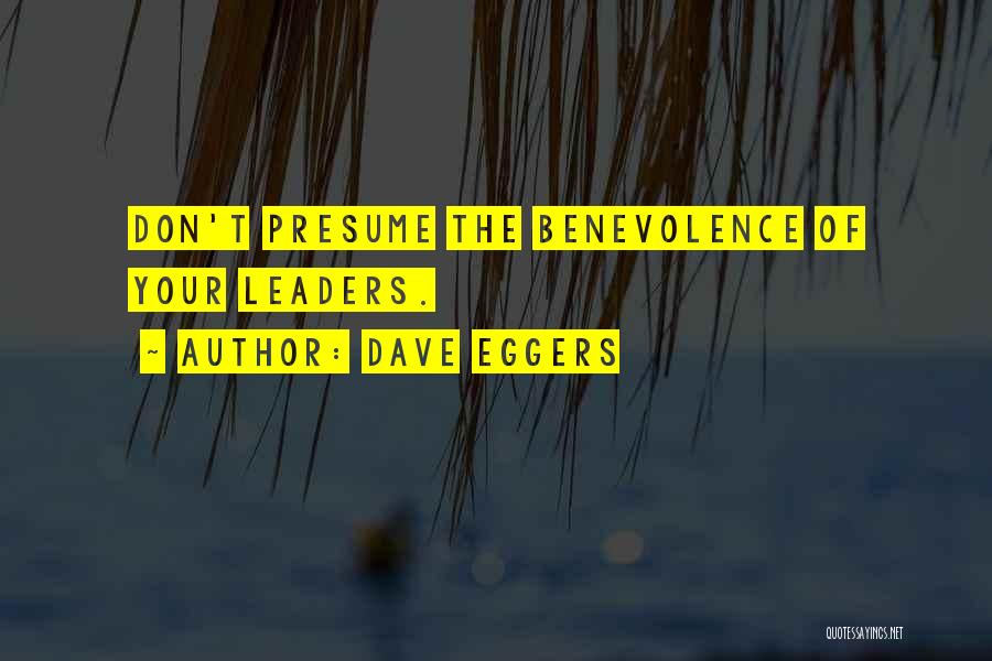 Dave Eggers Quotes: Don't Presume The Benevolence Of Your Leaders.