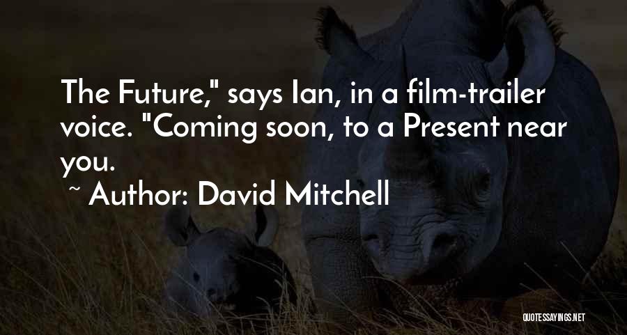 David Mitchell Quotes: The Future, Says Ian, In A Film-trailer Voice. Coming Soon, To A Present Near You.