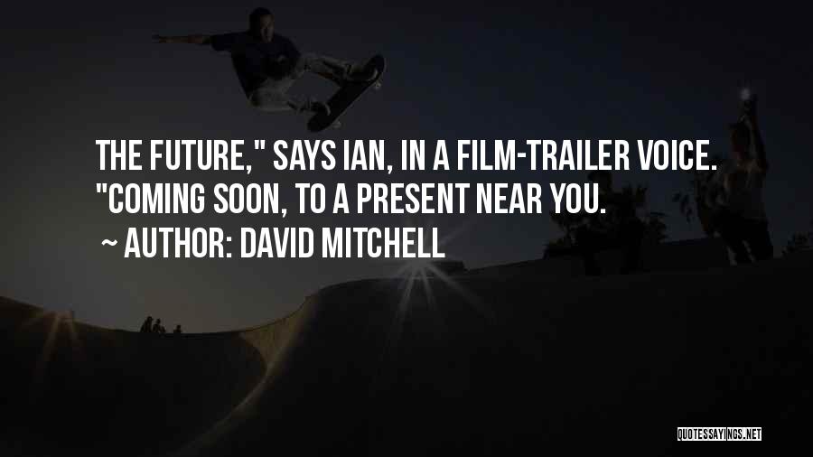 David Mitchell Quotes: The Future, Says Ian, In A Film-trailer Voice. Coming Soon, To A Present Near You.