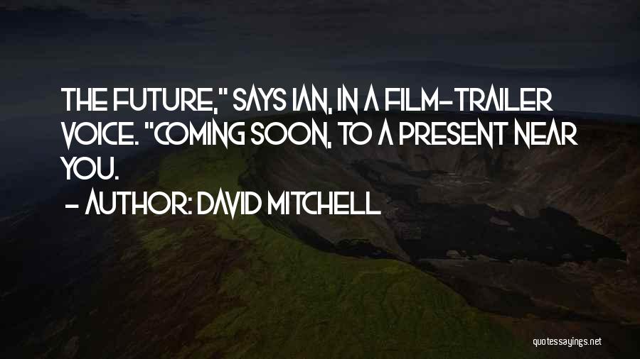 David Mitchell Quotes: The Future, Says Ian, In A Film-trailer Voice. Coming Soon, To A Present Near You.